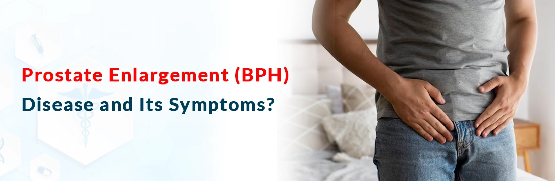  Prostate Enlargement (BPH) Disease and Its Symptoms?